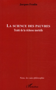 Jacques Fradin - La science des pauvres - Traité de la richesse mortelle.