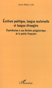 Anne-Marie Lilti - Ecriture poétique, langue maternelle et langue étrangère - Contribution à une histoire polyglossique de la poésie française.