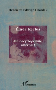 Henriette Chardak - Elisée Reclus - Un encyclopédiste infernal !.