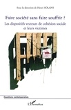 Henri Solans et Robert Barnoyer - Faire société sans faire souffrir ? - Les dispositifs vecteurs de cohésion sociale et leurs victimes.