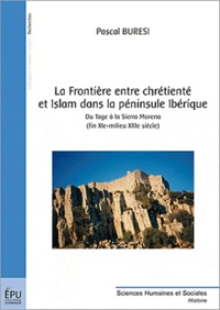 Pascal Buresi - La frontière entre chrétienté et Islam dans la péninsule Ibérique - Du Tage à la Sierra Morena (fin XIe-milieu XIIIe siècle).