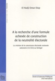 El Hadji Omar Diop - A la recherche d'une formule achevée de construction de la neutralité électorale - La création de la commission électorale nationale autonome (CENA) au Sénégal.