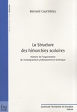 Bernard Courtebras - La Structure des hiérarchies scolaires - Histoire de l'organisation de l'enseignement professionnel et technique.