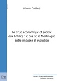 Alban Alexandre Coulibaly - La Crise économique et sociale aux Antilles : le cas de la Martinique entre impasse et évolution.