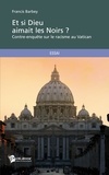 Francis Barbey - Et si Dieu aimait les noirs ? - Contre-enquête sur le racisme au Vatican.