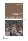 Bernard Faure - Byzance au bout du chemin.