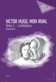 Alexandre Bensi - Victor Hugo, mon rival.
