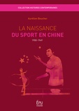 Aurélien Boucher - La Naissance du sport en Chine (1900-1949).