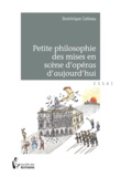 Dominique Catteau - Petite philosophie des mises en scène d'opéras d'aujourd'hui.