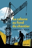 Christian Roux - La cabane au fond du chantier.