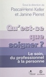  Collectif et Pascal-Henri Keller - Qu'est-ce que soigner ? - Le soin, du professionnel à la personne.