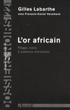 Gilles Labarthe - L'Or africain - Pillages, trafics & commerce intrenational.