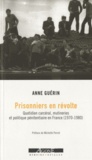 Anne Guérin - Prisonniers en révolte - Quotidien carcéral, mutineries et politique pénitentiaire en France (1970-1980).