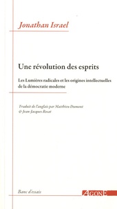 Jonathan Irvine Israel - Une révolution des esprits - Les Lumières radicales et les origines intellectuelles de la démocratie moderne.