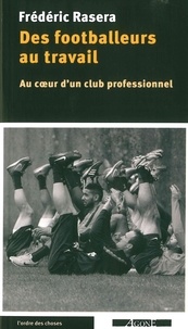 Frédéric Rasera - Des footballeurs au travail - Au coeur d'un club professionnel.