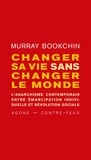 Murray Bookchin - Changer sa vie sans changer le monde - L'anarchisme contemporain entre émancipation individuelle et révolution sociale.