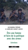 Alexandra Frénod et Caroline Guibet Lafaye - Etre une femme et faire de la politique avec des armes - Entretiens.