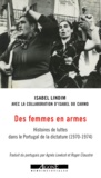 Isabel Lindim et Isabel Do Carmo - Des femmes en armes - Histoires de luttes dans le Portugal de la dictature (1970-1974).
