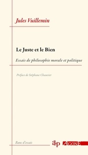 Jules Vuillemin - Le Juste et le Bien - Essais de philosophie morale et politique.