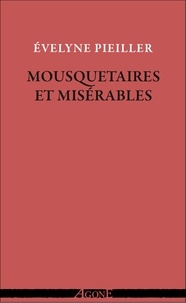 Evelyne Pieiller - Mousquetaires et Misérables - Ecrire aussi grand que le peuple à venir : Dumas, Hugo, Baudelaire et quelques autres.