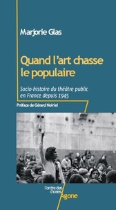 Marjorie Glas - Quand l'art chasse le populaire - Socio-histoire du théâtre public en France depuis 1945.