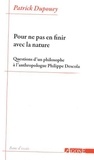 Patrick Dupouey - Pour ne pas en finir avec la nature - Questions d’un philosophe à l’anthropologue Philippe Descola.