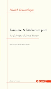 Isabelle Kalinowski et Michel Vanoosthuyse - Fascisme et littérature pure - La fabrique d’Ernst Jünger.