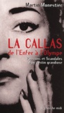 Martin Monestier - La Callas, De L'Enfer A L'Olympe. Passions Et Scandales D'Un Destin Grandiose.