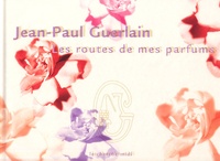 Jean-Paul Guerlain - Les Routes De Mes Parfums.