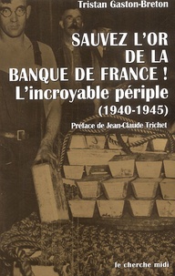 Tristan Gaston-Breton - Sauvez L'Or De La Banque De France ! L'Incroyable Periple (1940-1945).