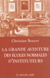 Christian Bouyer - La grande aventure des écoles normales d'instituteurs.