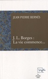 Jean-Pierre Bernés - J.L. Borges : La vie commence....