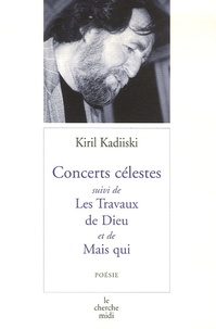 Kiril Kadiiski - Concerts célestes - Suivi de Les Travaux de Dieu et de Mais qui.