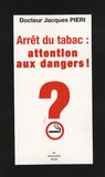 Jacques Pieri - Arrêt du tabac : attention aux dangers !.