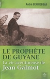 André Bendjebbar - Le prophète de Guyane - La vie aventureuse de Jean Galmot (1879-1928).