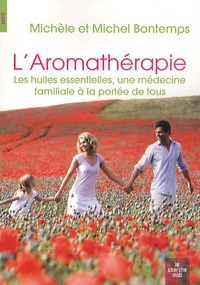 Michel Bontemps et Michèle Bontemps - L'aromathérapie - Les huiles essentielles, une médecine familiale à la portée de tous.