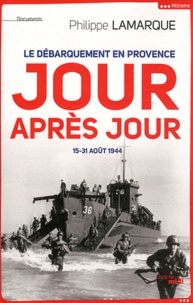 Philippe Lamarque - Le débarquement en Provence jour après jour - 15-31 août 1944.