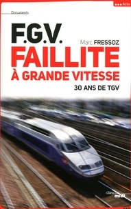 Marc Fressoz - FGV, Faillite à grande vitesse - 30 ans de TGV.