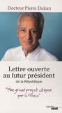 Pierre Dukan - Lettre ouverte au futur président de la République - Mon grand projet citoyen pour la France.
