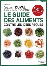 Sylvain Duval - Le guide des aliments contre les idées reçues - 100% indépendant.