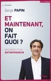 Serge Papin - Et maintenant, on fait quoi ? - Regard d'un entrepreneur.