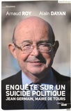 Alain Dayan et Arnaud Roy - Enquête sur un suicide politique - Jean Germain, maire de Tours.