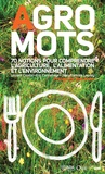 Laurent Cointot - Agro Mots - 70 notions pour comprendre l'alimentation, l'agriculture et l'environnement.
