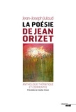 Jean-Joseph Julaud - La poésie de Jean Orizet - Anthologie thématique et commentée, précédée de lAtelier dOrizet.