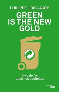 Philippe-Loïc Jacob - Green is the new gold - Il y a de l'or dans nos poubelles.