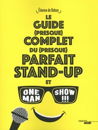 Etienne de Balasy - Le guide (presque) complet du (presque) parfait stand-up et one man show !!!.