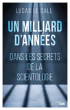 Lucas Le Gall - Un milliard d'années - Dans les secrets de la scientologie.