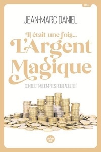 Jean-Marc Daniel - Il était une fois... l'argent magique - Conte et mécomptes pour adultes.