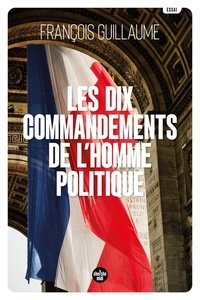 François Guillaume - Les dix commandements de l'homme politique.