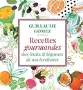 Guillaume Gomez - Recettes gourmandes des fruits et légumes de nos territoires.